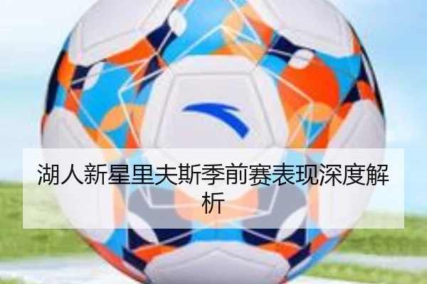 湖人新星里夫斯季前赛表现深度解析